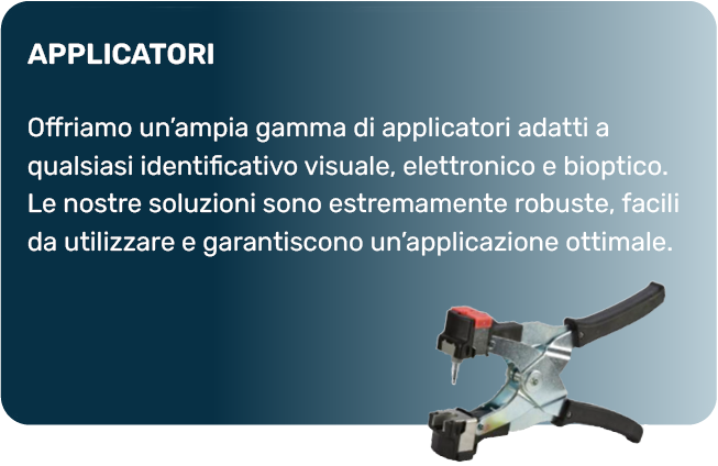 APPLICATORI - Offriamo un'ampia gamma di applicatori adatti a qualsiasi identificativo visuale, elettronico e bioptico. Le nostre soluzioni sono estremamente robuste, facili da utilizzare e garantiscono un'applicazione ottimale.